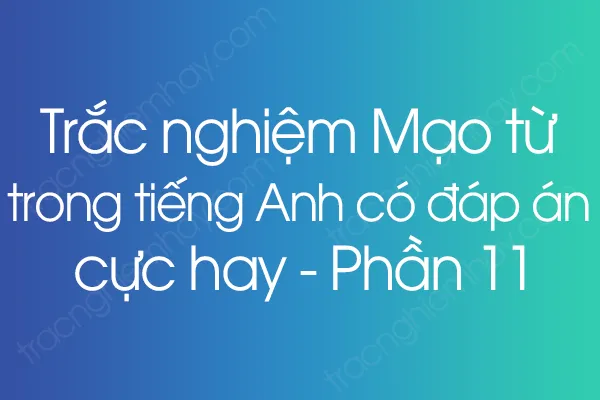 Trắc nghiệm Mạo từ trong tiếng Anh có đáp án cực hay - Phần 11 Trắc nghiệm Mạo từ trong tiếng Anh có đáp án cực hay - Phần 11