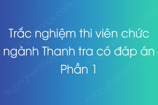 Trắc nghiệm công chức Chuyên ngành Công thương có đáp án - Phần 1 Trắc nghiệm công chức Chuyên ngành Công thương có đáp án - Phần 1