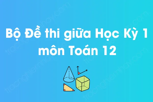 Bộ đề thi giữa học kỳ 1 môn Toán Lớp 12 năm [YEAR]
