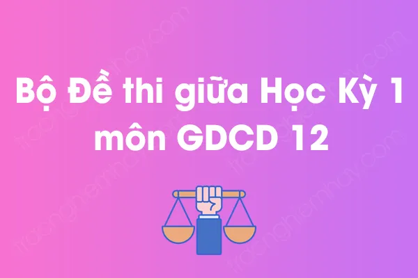 Bộ đề thi giữa học kỳ 1 môn GDCD Lớp 12 năm [YEAR]