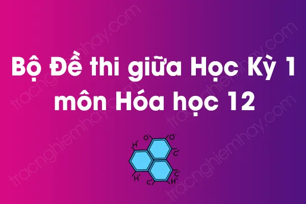 Bộ đề thi giữa học kỳ 1 môn Hóa học Lớp 12 năm [YEAR]