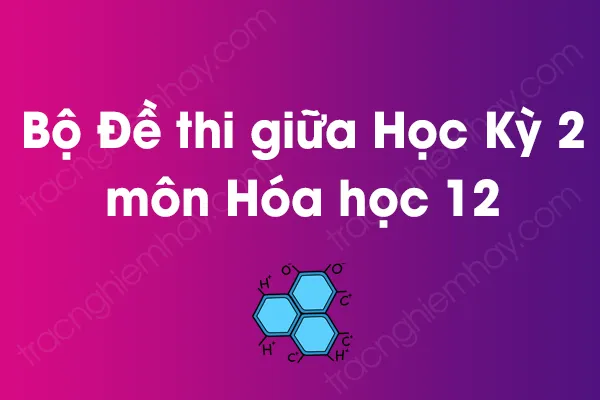 Bộ đề thi giữa học kỳ 2 môn Hóa học Lớp 12 năm [YEAR]