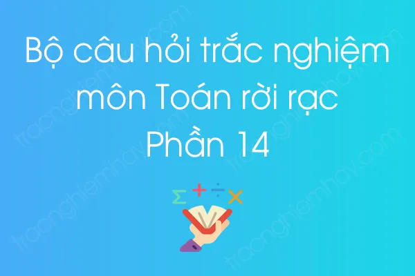 Bộ câu hỏi trắc nghiệm môn Toán rời rạc - Phần 14 Bộ câu hỏi trắc nghiệm môn Toán rời rạc - Phần 14