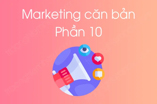 Bộ câu hỏi trắc nghiệm môn Marketing căn bản - Phần 10 Bộ câu hỏi trắc nghiệm môn Marketing căn bản - Phần 10