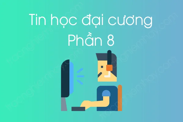 Bộ câu hỏi trắc nghiệm môn Tin học đại cương - Phần 8 Bộ câu hỏi trắc nghiệm môn Tin học đại cương - Phần 8