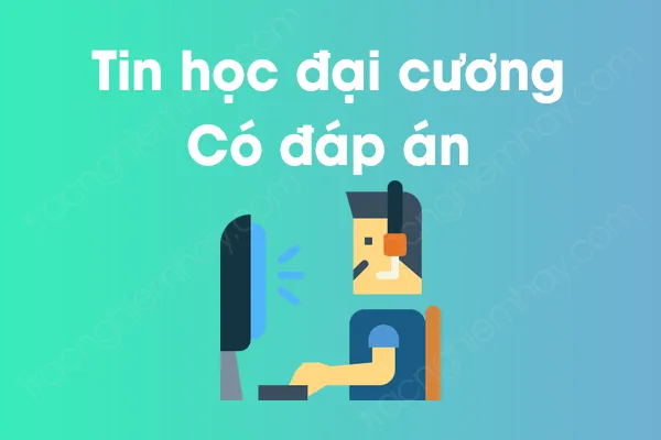 Bộ câu hỏi trắc nghiệm môn Tin học đại cương có đáp án Bộ câu hỏi trắc nghiệm môn Tin học đại cương có đáp án