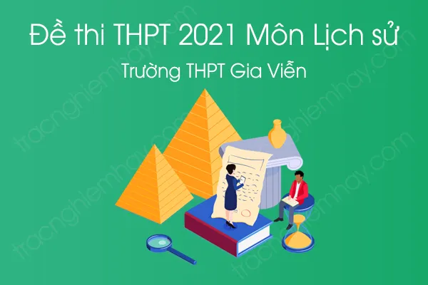 Đề thi thử tốt nghiệp THPT QG năm 2021 môn Lịch Sử của Trường THPT Gia Viễn Đề thi thử tốt nghiệp THPT QG năm 2021 môn Lịch Sử của Trường THPT Gia Viễn