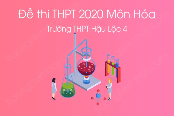 Đề thi thử tốt nghiệp THPT môn Hóa học năm 2020 của Trường THPT Hậu Lộc 4