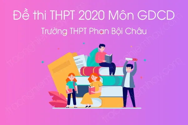 Đề thi thử tốt nghiệp THPT QG môn GDCD năm 2020 của Trường THPT Phan Bội Châu Đề thi thử tốt nghiệp THPT QG môn GDCD năm 2020 của Trường THPT Phan Bội Châu