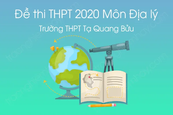 Đề thi thử tốt nghiệp THPT QG môn Địa Lý năm 2020 của Trường THPT Tạ Quang Bửu Đề thi thử tốt nghiệp THPT QG môn Địa Lý năm 2020 của Trường THPT Tạ Quang Bửu