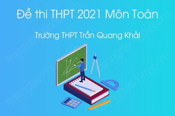 Đề thi thử THPT QG năm 2021 môn Toán của Trường THPT Trần Quang Khải Đề thi thử THPT QG năm 2021 môn Toán của Trường THPT Trần Quang Khải