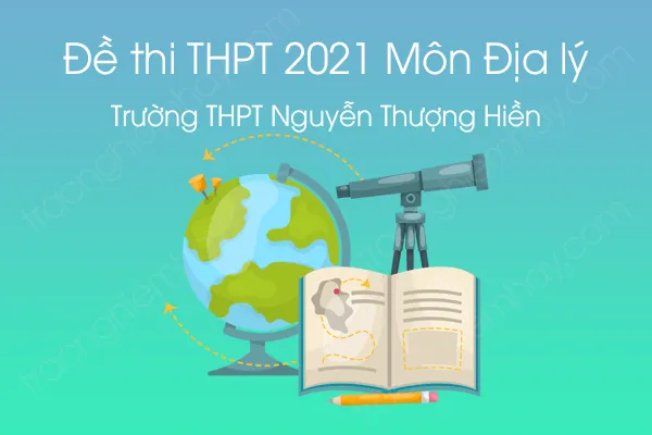 Đề thi thử THPT QG năm 2021 môn Địa Lí của Trường THPT Nguyễn Thượng Hiền