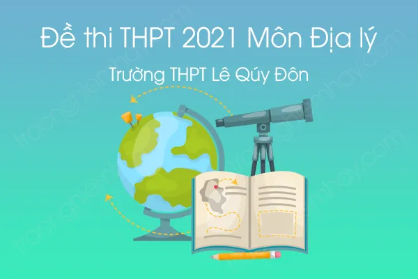 Đề thi thử THPT QG năm 2021 môn Địa Lí của Trường THPT Lê Qúy Đôn