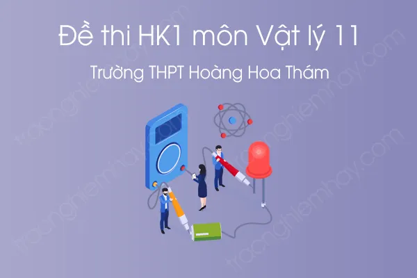 Đề thi HK1 môn Vật Lý 11 năm 2020 của Trường THPT Hoàng Hoa Thám Đề thi HK1 môn Vật Lý 11 năm 2020 của Trường THPT Hoàng Hoa Thám