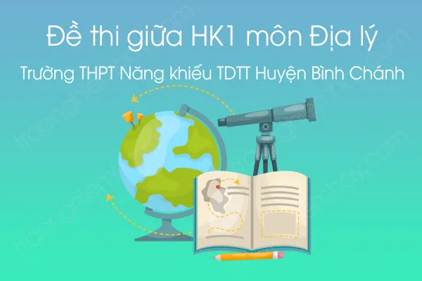 Đề thi giữa HK1 môn Địa lí 12 năm 2020 của Trường THPT Năng khiếu TDTT Huyện Bình Chánh Đề thi giữa HK1 môn Địa lí 12 năm 2020 của Trường THPT Năng khiếu TDTT Huyện Bình Chánh