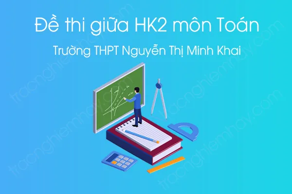 Đề thi giữa HK2 môn Toán 12 năm 2021 của Trường THPT Nguyễn Thị Minh Khai Đề thi giữa HK2 môn Toán 12 năm 2021 của Trường THPT Nguyễn Thị Minh Khai