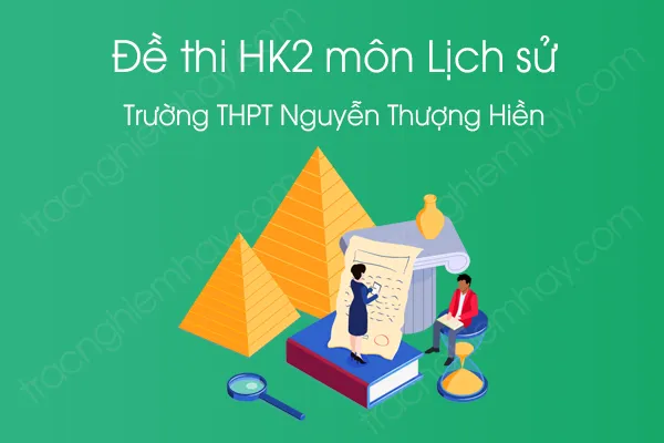 Đề thi HK2 môn Lịch Sử 12 năm 2021 của Trường THPT Nguyễn Thượng Hiền Đề thi HK2 môn Lịch Sử 12 năm 2021 của Trường THPT Nguyễn Thượng Hiền