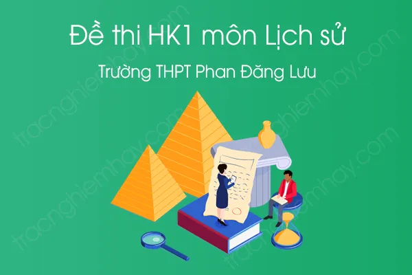 Đề thi HK1 môn Lịch sử 12 năm 2020 của Trường THPT Phan Đăng Lưu Đề thi HK1 môn Lịch sử 12 năm 2020 của Trường THPT Phan Đăng Lưu