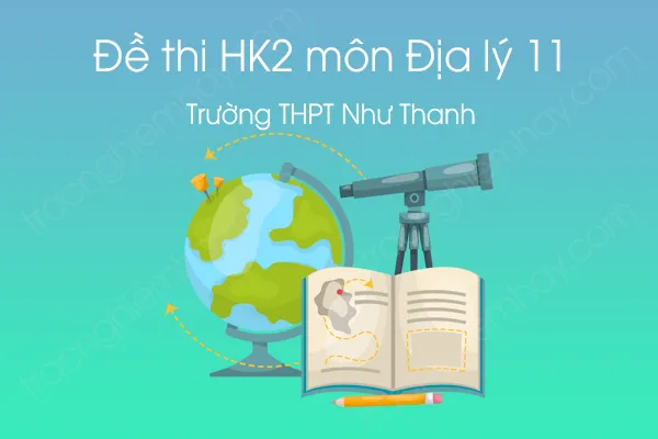 Đề thi HK2 môn Địa lí 11 năm 2021 của Trường THPT Như Thanh lần 2 Đề thi HK2 môn Địa lí 11 năm 2021 của Trường THPT Như Thanh lần 2