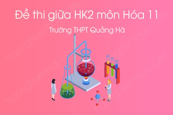Đề thi giữa HK2 môn Hóa học 11 năm 2021 của Trường THPT Quảng Hà Đề thi giữa HK2 môn Hóa học 11 năm 2021 của Trường THPT Quảng Hà