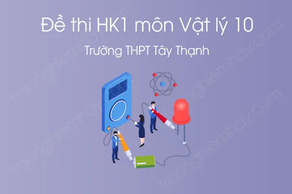 Đề thi HK1 môn Vật Lý 10 năm 2020 của Trường THPT Tây Thạnh Đề thi HK1 môn Vật Lý 10 năm 2020 của Trường THPT Tây Thạnh