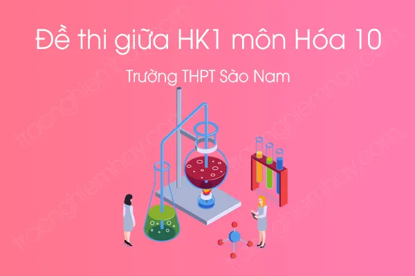 Đề thi giữa HK1 môn Hóa học 10 năm 2020 của Trường THPT Sào Nam Đề thi giữa HK1 môn Hóa học 10 năm 2020 của Trường THPT Sào Nam