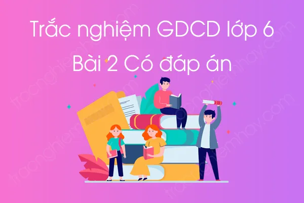 Trắc nghiệm GDCD 6 Bài 2: Siêng năng, Kiên trì Trắc nghiệm GDCD 6 Bài 2: Siêng năng, Kiên trì