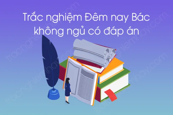 Trắc nghiệm Đêm nay Bác không ngủ có đáp án